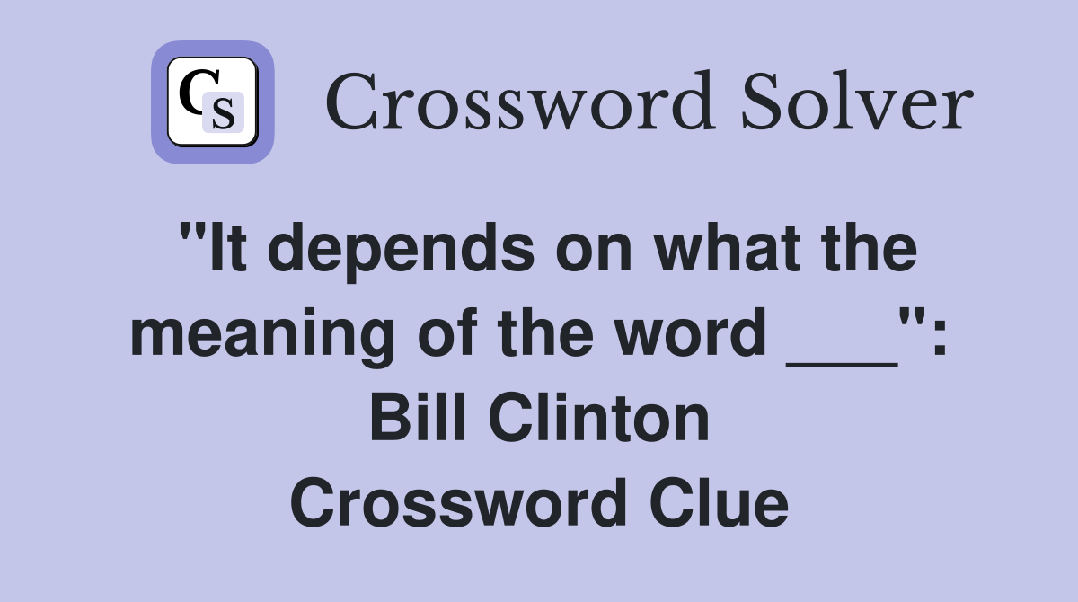 "It depends on what the meaning of the word ___": Bill Clinton Crossword Clue