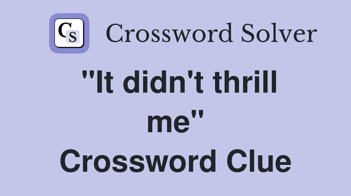"It didn't thrill me" Crossword Clue