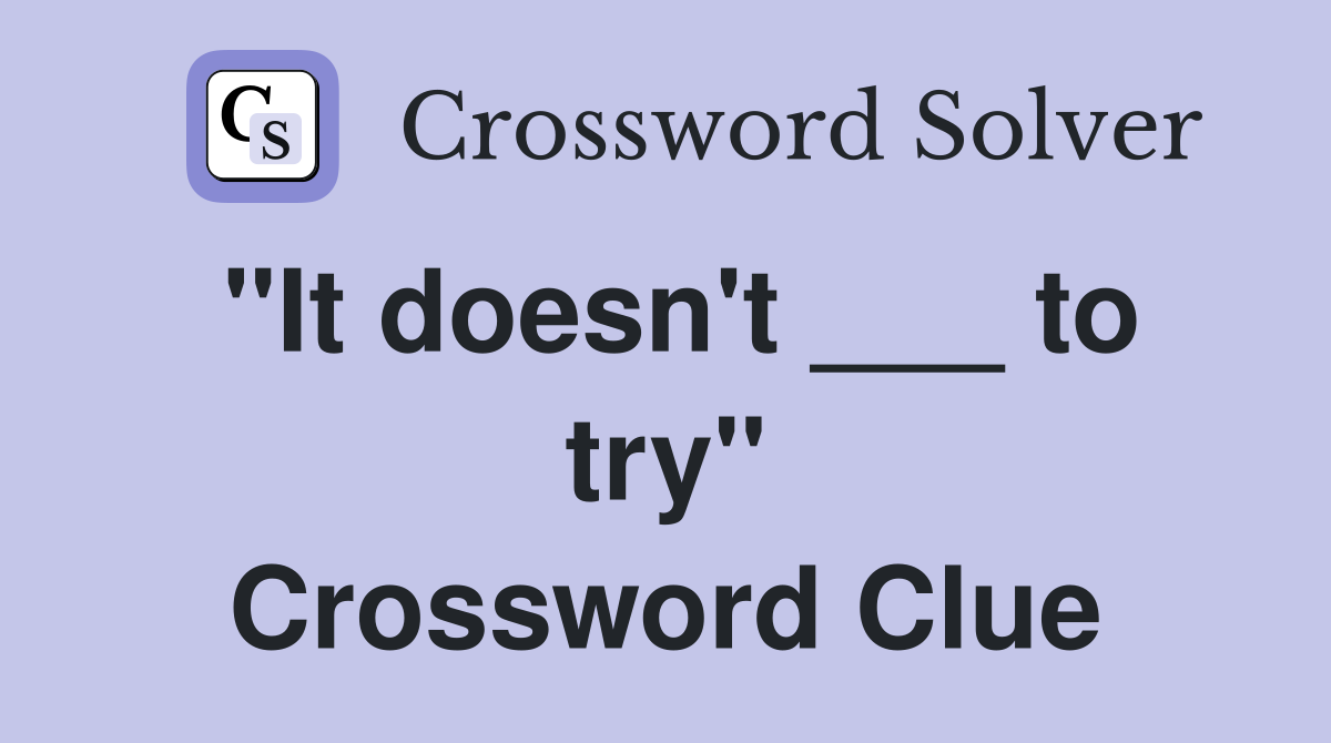 "It doesn't ___ to try" Crossword Clue