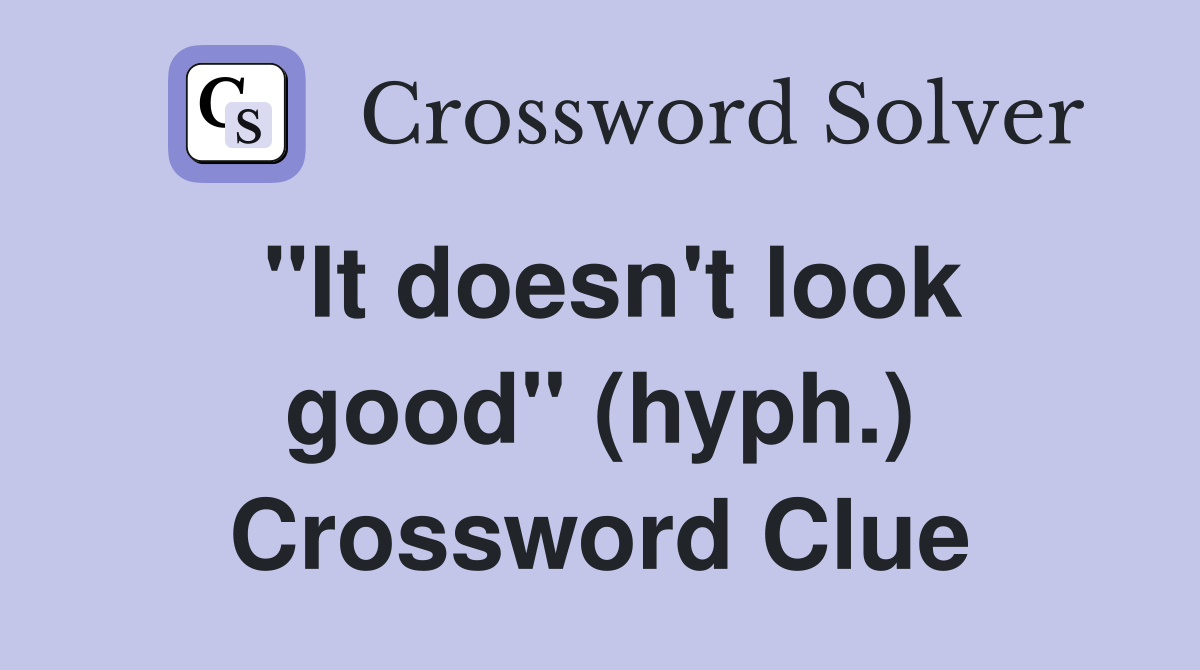 "It doesn't look good" (hyph.) Crossword Clue