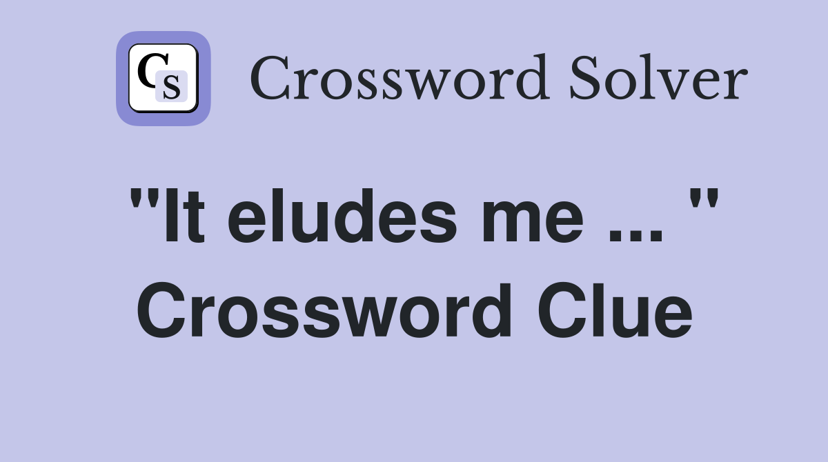 "It eludes me ... " Crossword Clue
