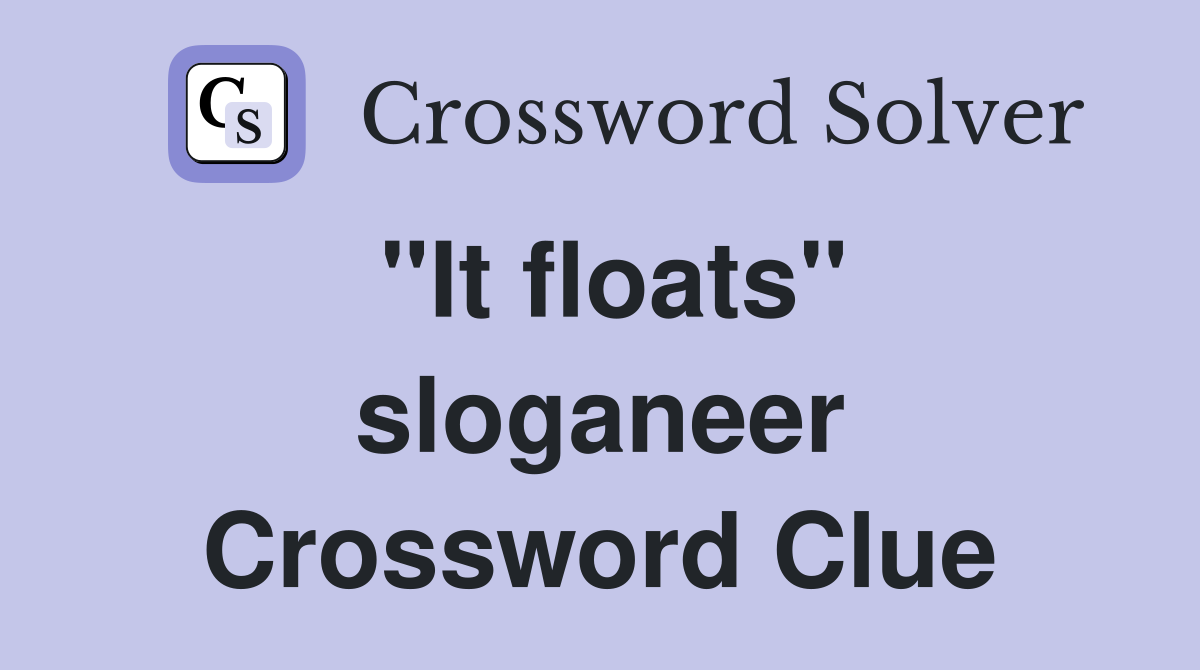 "It floats" sloganeer Crossword Clue