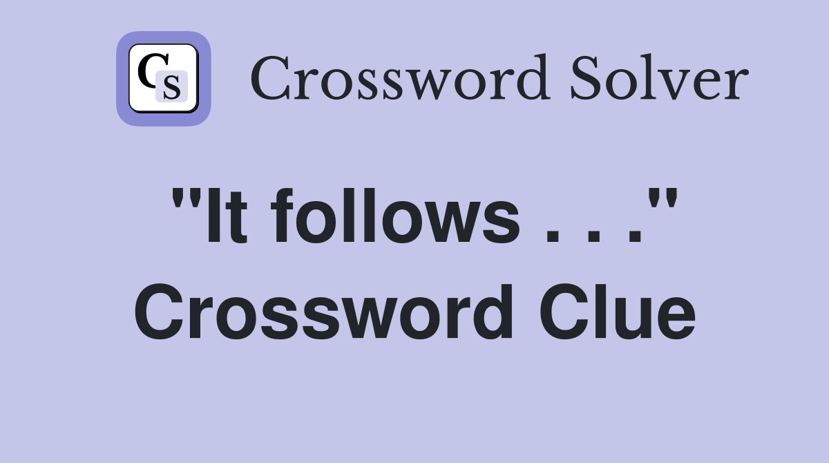 "It follows . . ." Crossword Clue