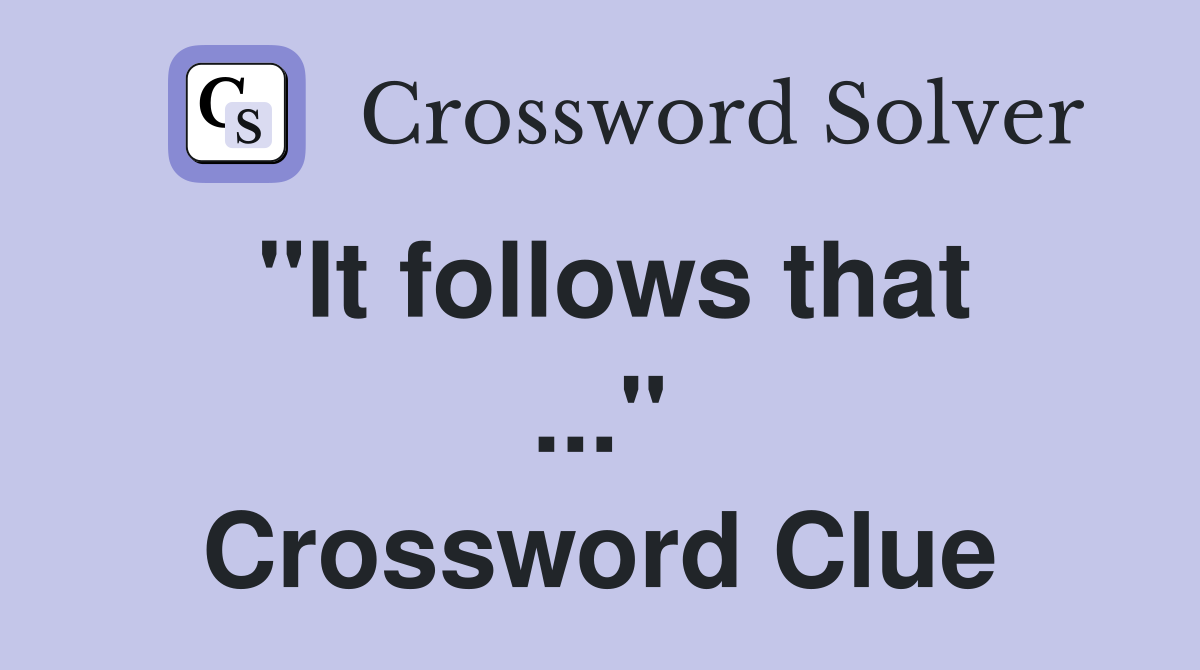 "It follows that ..." Crossword Clue