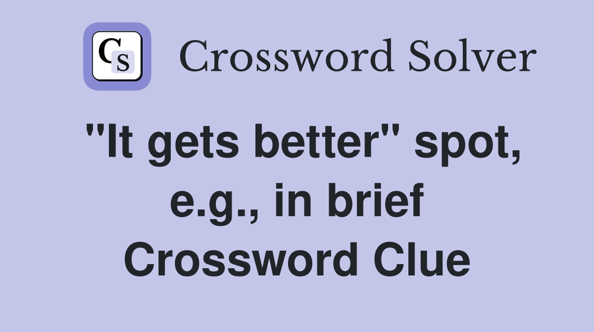 "It gets better" spot, e.g., in brief Crossword Clue