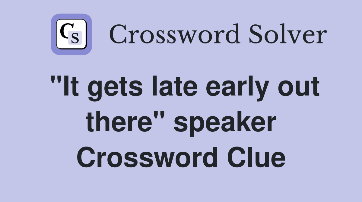 "It gets late early out there" speaker Crossword Clue