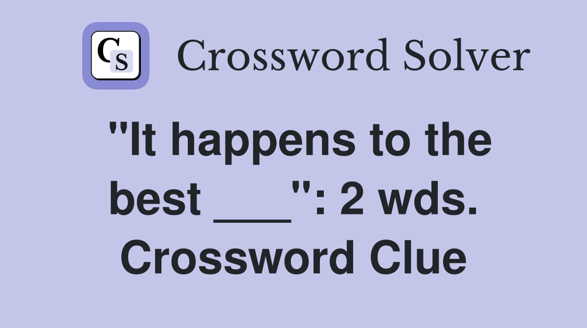 "It happens to the best ___": 2 wds. Crossword Clue