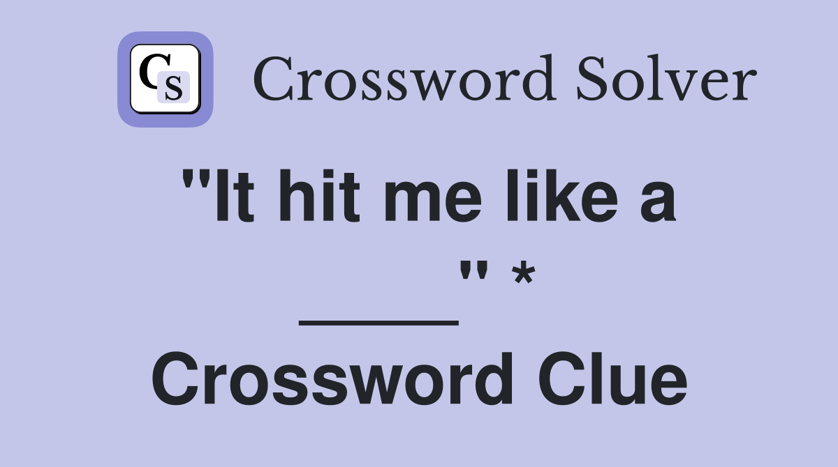"It hit me like a ____" * Crossword Clue