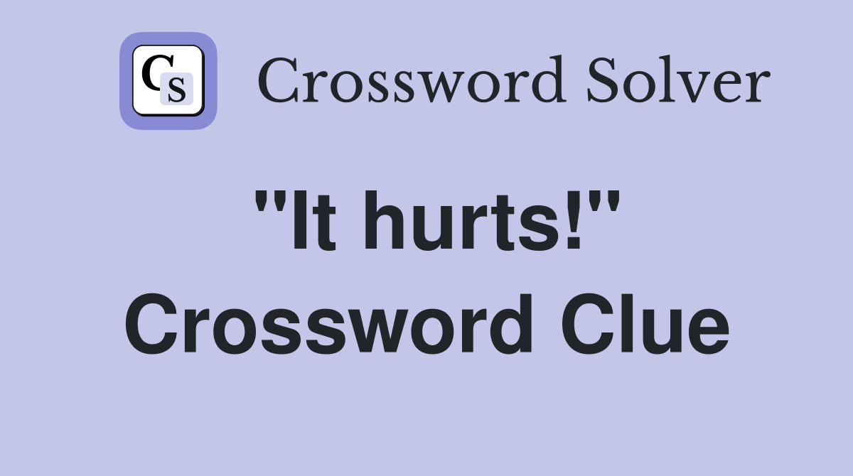 "It hurts!" Crossword Clue