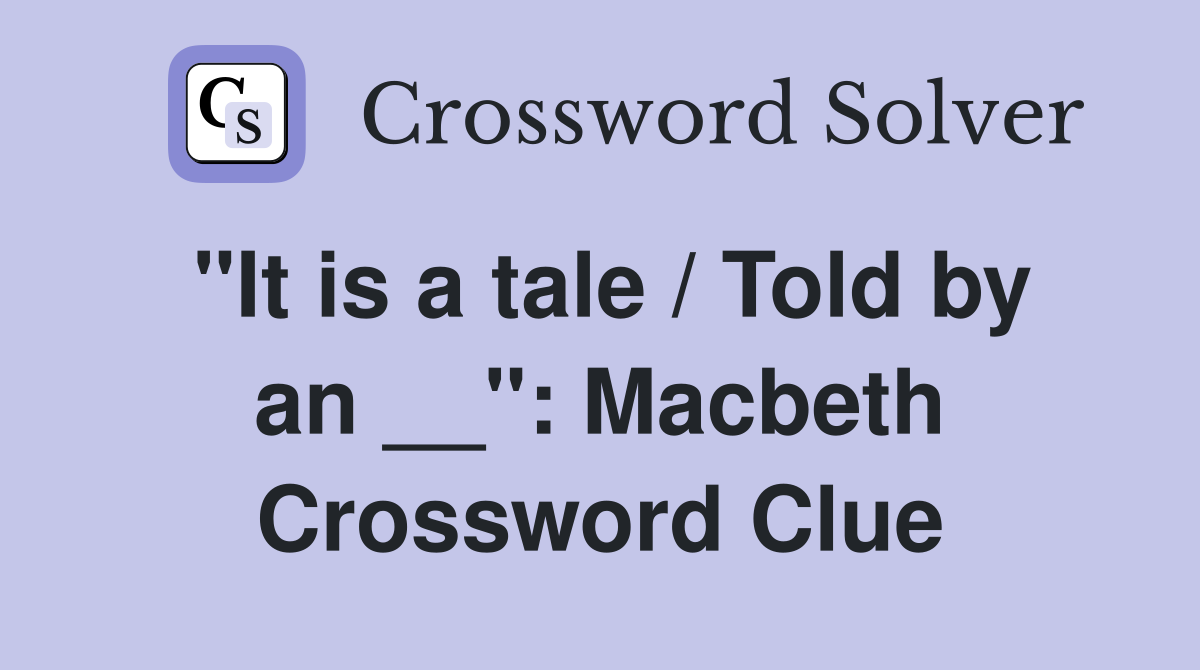 "It is a tale / Told by an __": Macbeth Crossword Clue