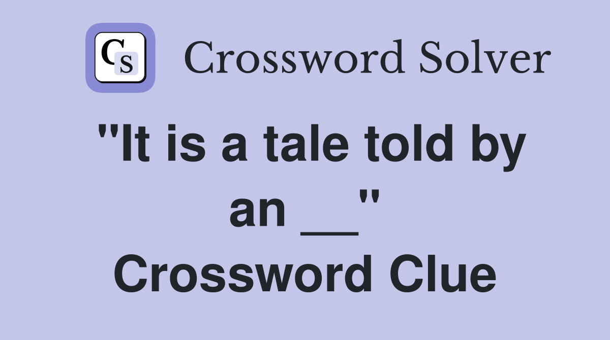 "It is a tale told by an __" Crossword Clue