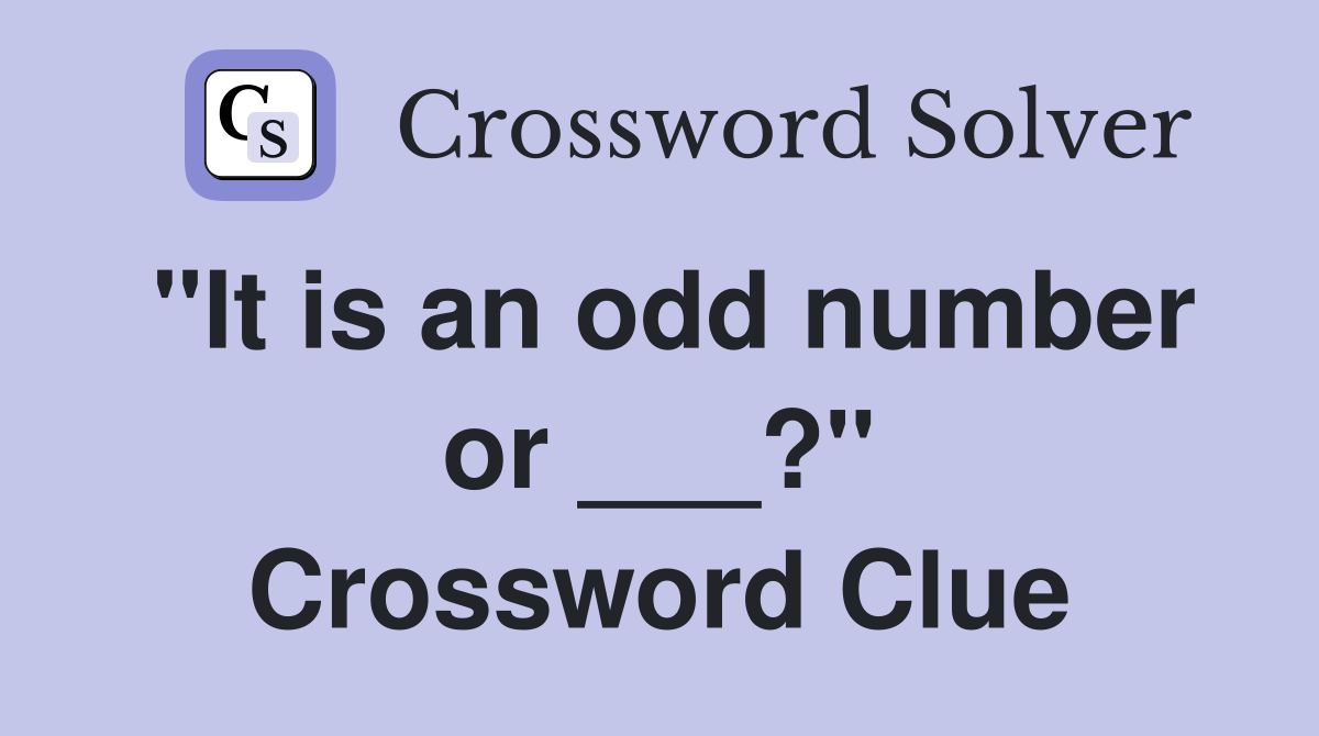 "It is an odd number or ___?" Crossword Clue