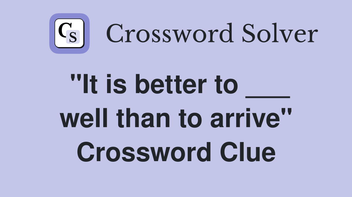 "It is better to ___ well than to arrive" Crossword Clue