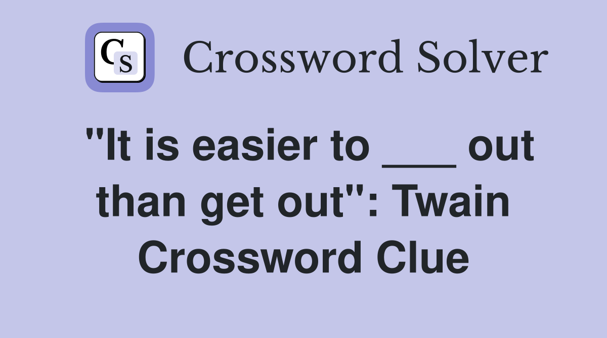 "It is easier to ___ out than get out": Twain Crossword Clue