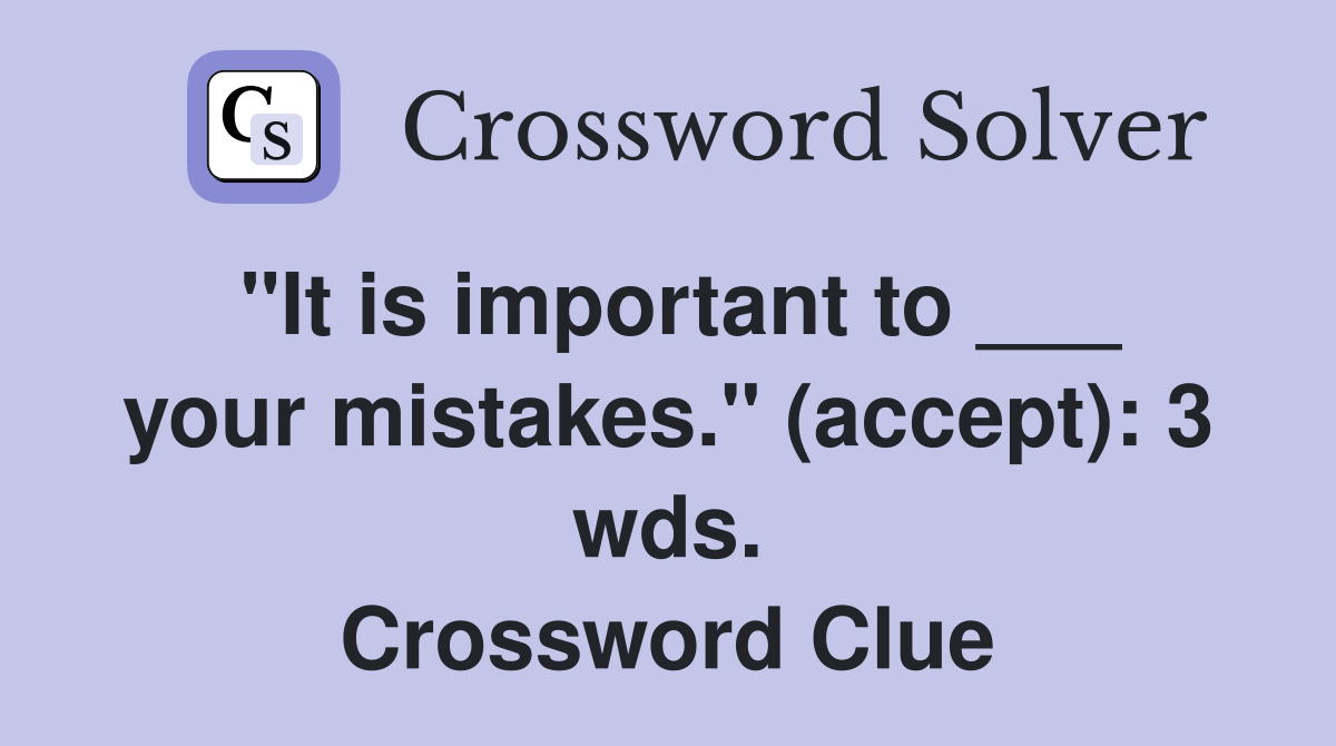"It is important to ___ your mistakes." (accept): 3 wds. Crossword Clue