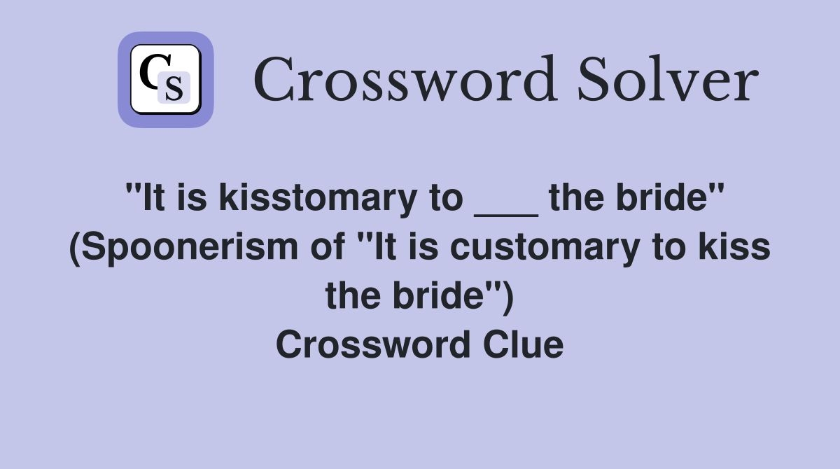 "It is kisstomary to ___ the bride" (Spoonerism of "It is customary to kiss the bride") Crossword Clue