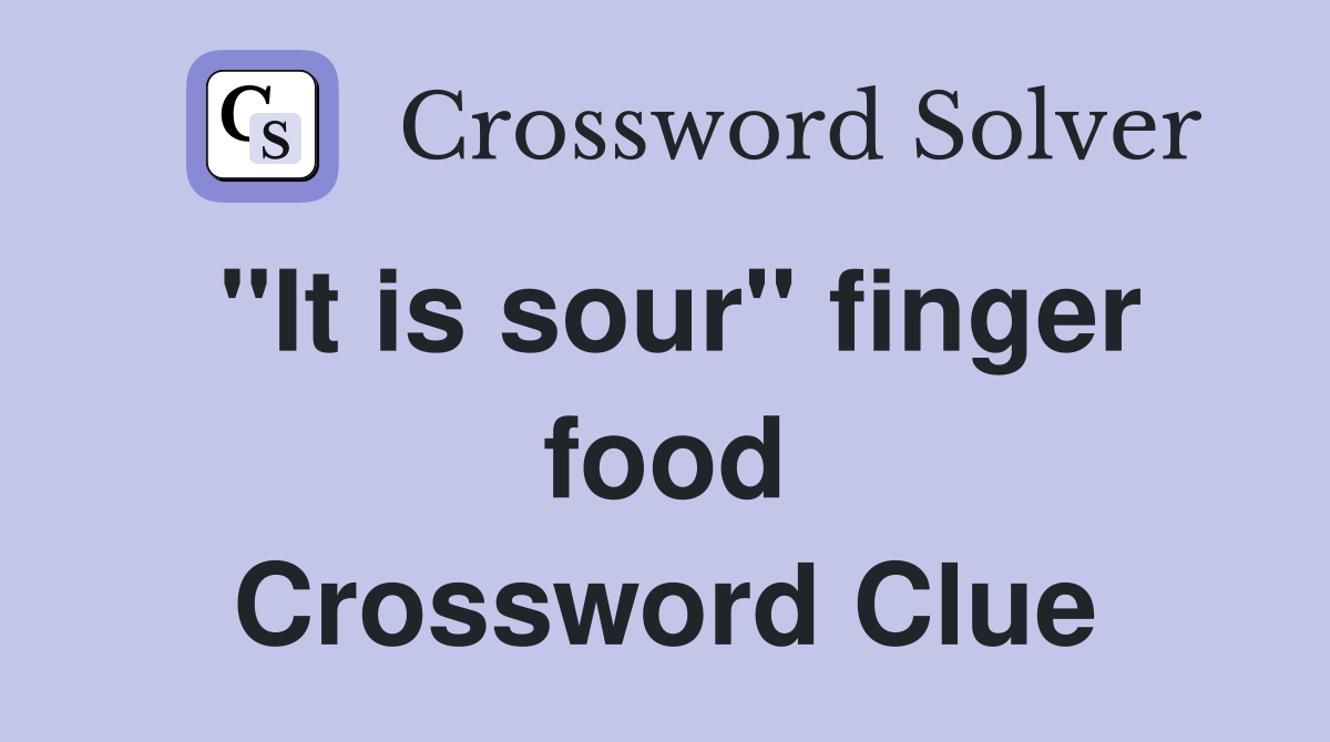 "It is sour" finger food Crossword Clue