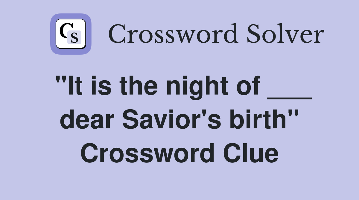 "It is the night of ___ dear Savior's birth" Crossword Clue