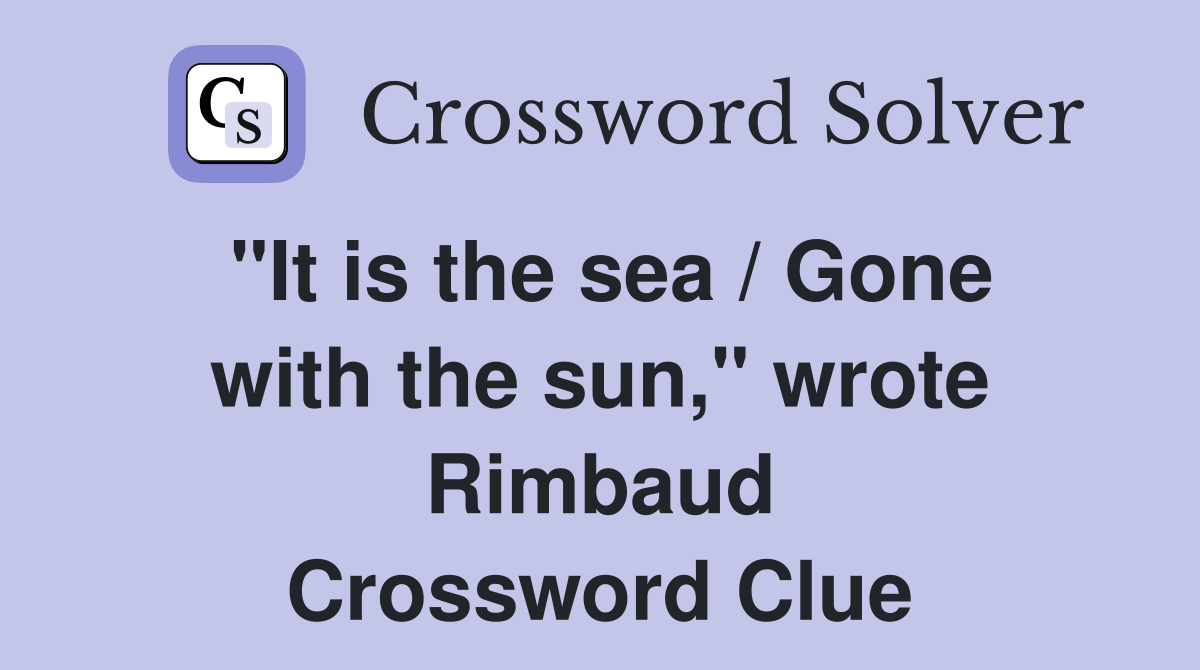 "It is the sea / Gone with the sun," wrote Rimbaud Crossword Clue