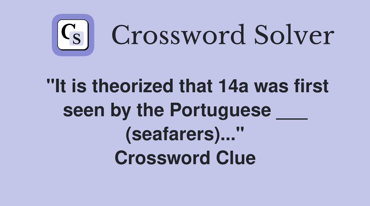"It is theorized that 14a was first seen by the Portuguese ___ (seafarers)..." Crossword Clue