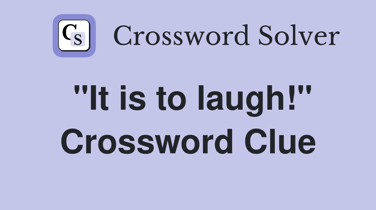 "It is to laugh!" Crossword Clue