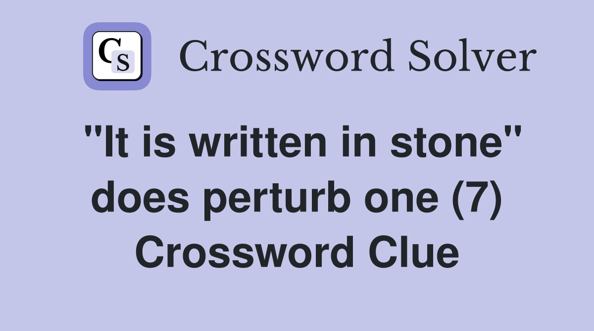 "It is written in stone" does perturb one (7) Crossword Clue