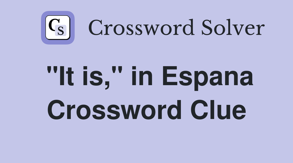 "It is," in Espana Crossword Clue