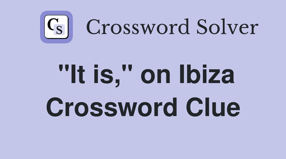 "It is," on Ibiza Crossword Clue