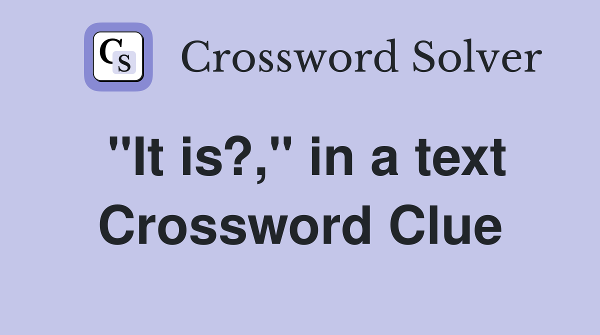 "It is?," in a text Crossword Clue