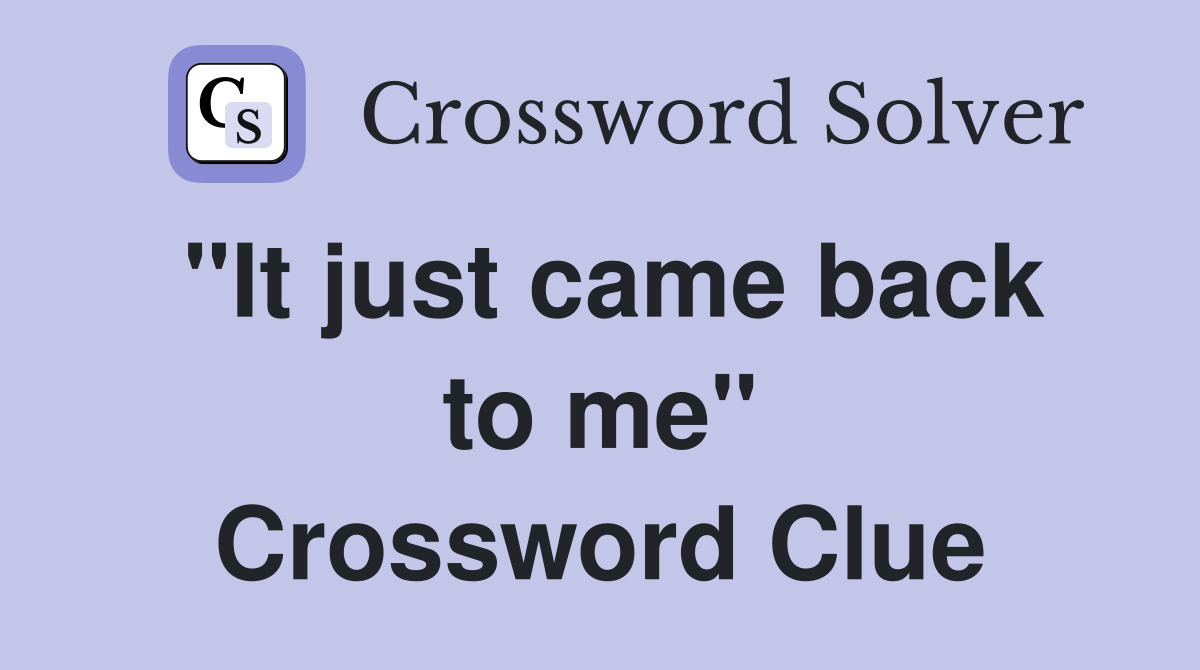 "It just came back to me" Crossword Clue