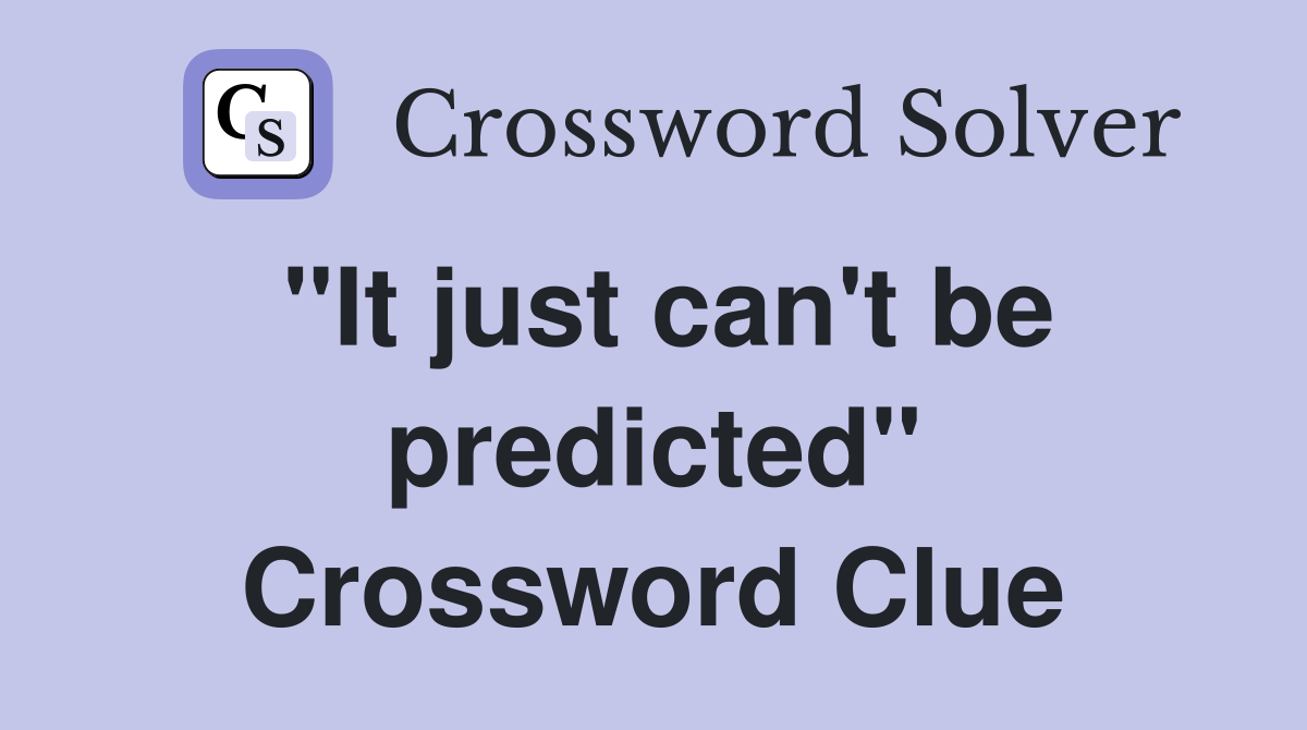 "It just can't be predicted" Crossword Clue