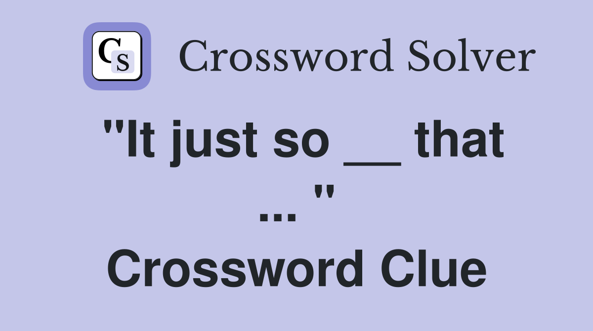 "It just so __ that ... " Crossword Clue