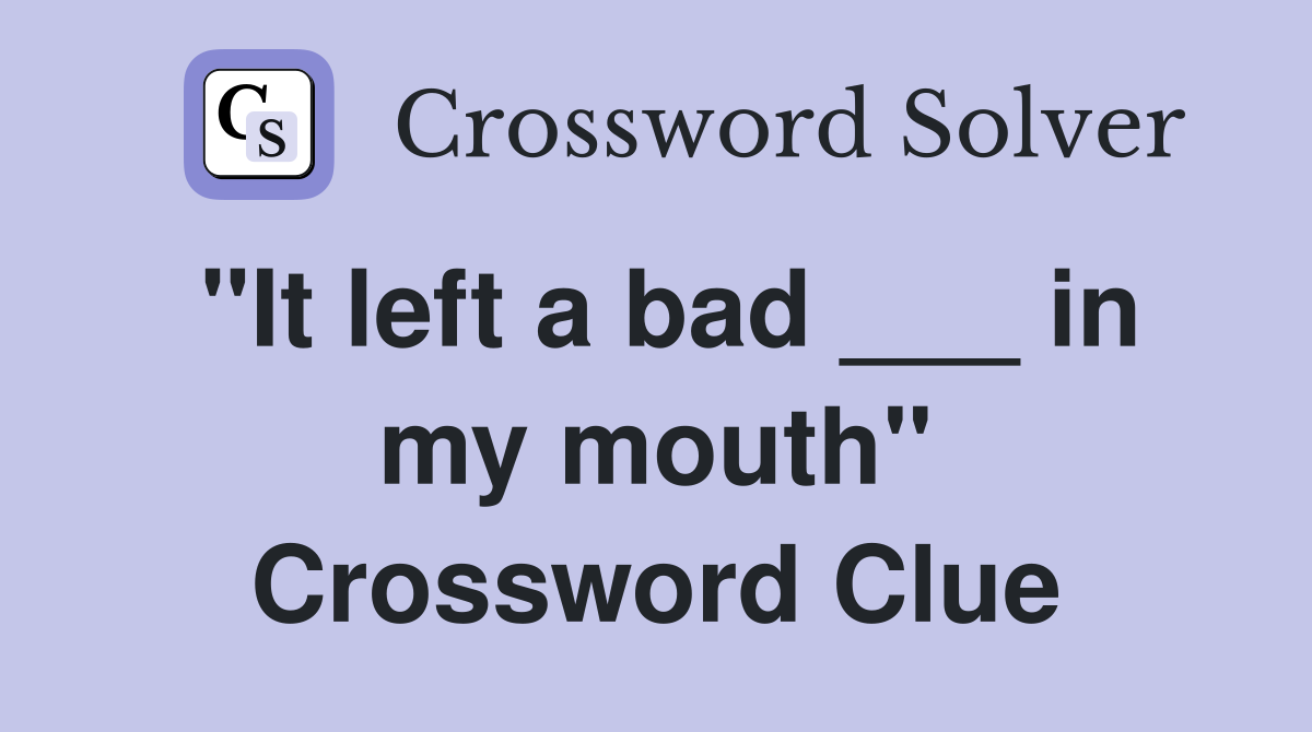 "It left a bad ___ in my mouth" Crossword Clue