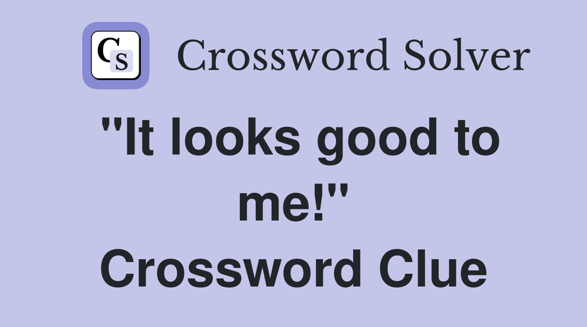 "It looks good to me!" Crossword Clue