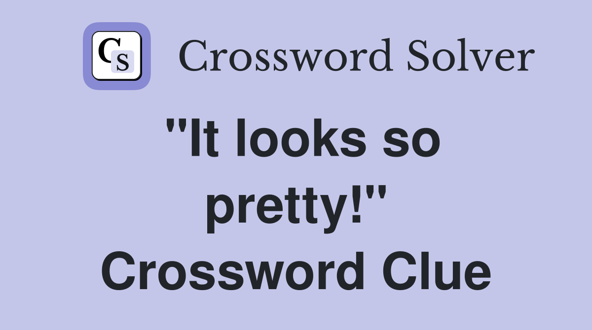 "It looks so pretty!" Crossword Clue