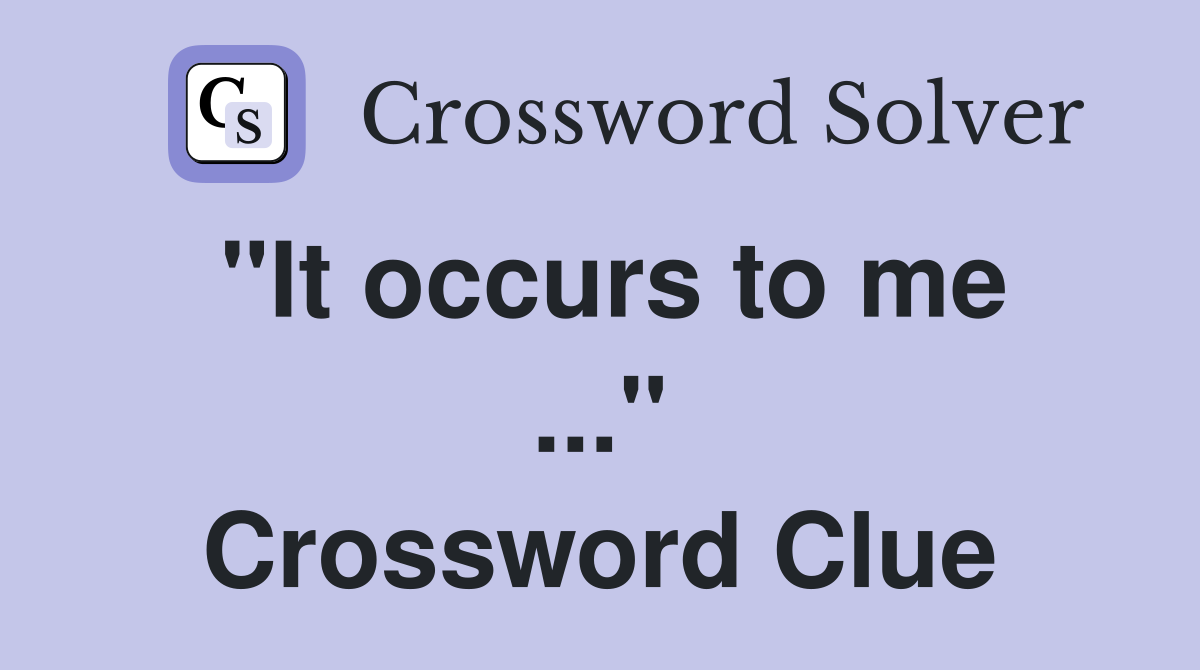 "It occurs to me ..." Crossword Clue