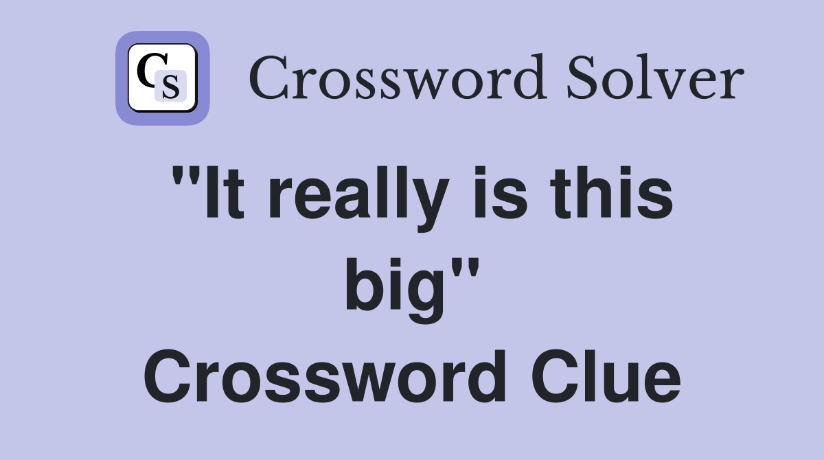 "It really is this big" Crossword Clue