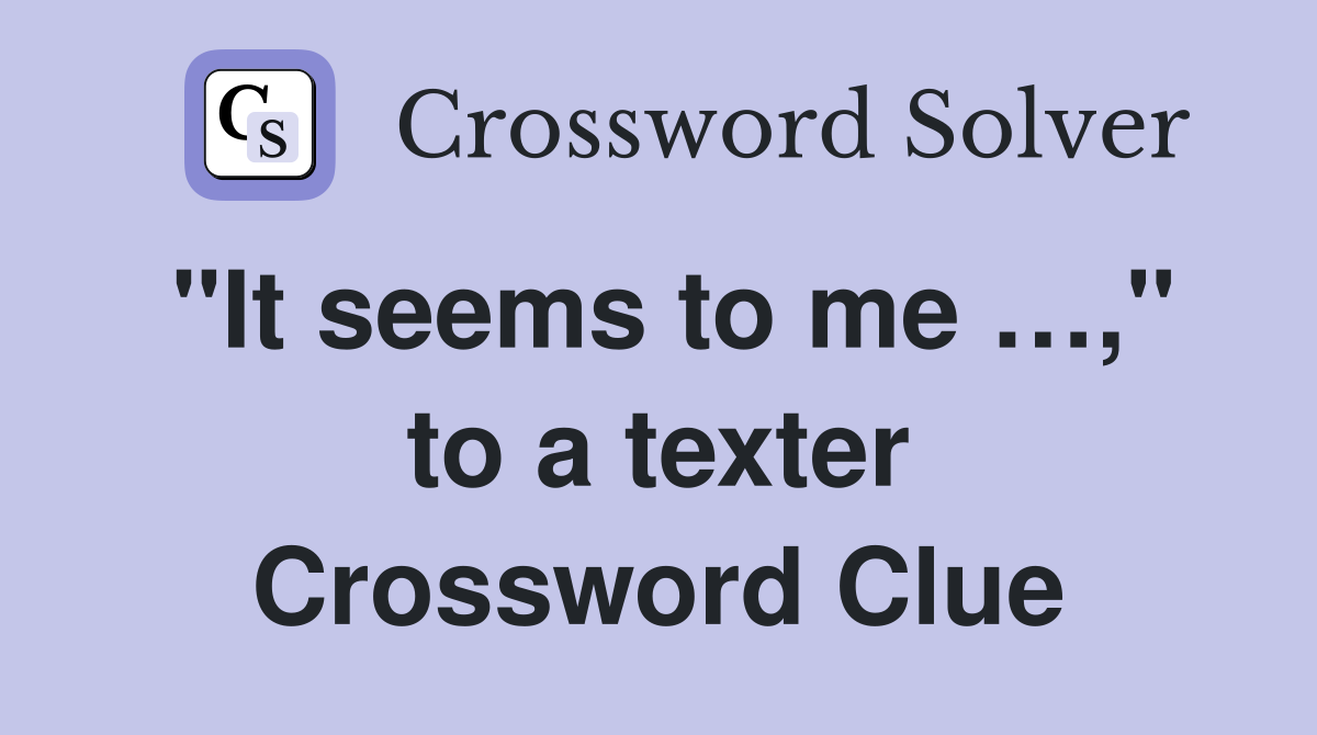 "It seems to me …," to a texter Crossword Clue