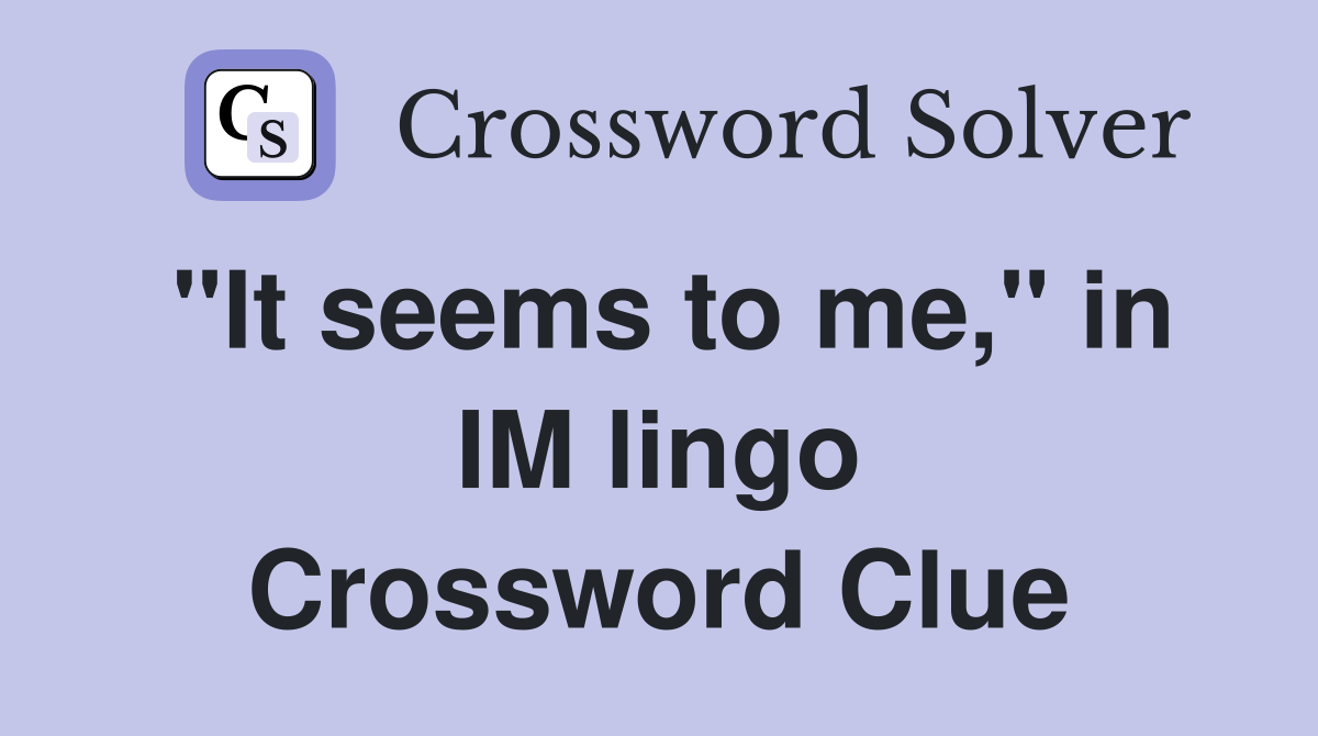 "It seems to me," in IM lingo Crossword Clue