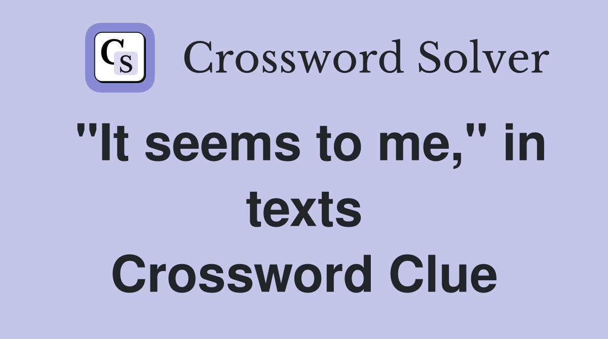 "It seems to me," in texts Crossword Clue