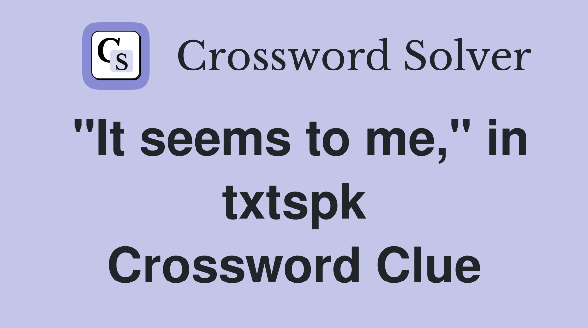 "It seems to me," in txtspk Crossword Clue