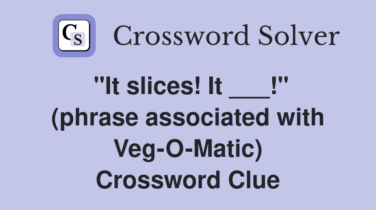 "It slices! It ___!" (phrase associated with Veg-O-Matic) Crossword Clue