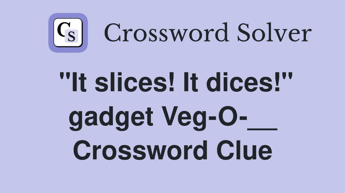 "It slices! It dices!" gadget Veg-O-__ Crossword Clue