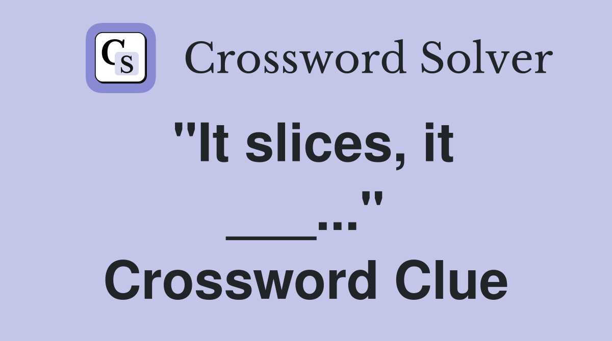 "It slices, it ___..." Crossword Clue