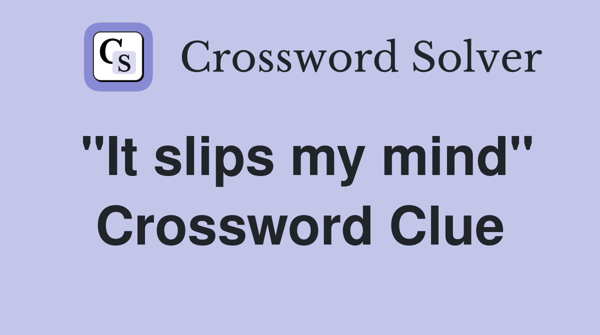 "It slips my mind" Crossword Clue