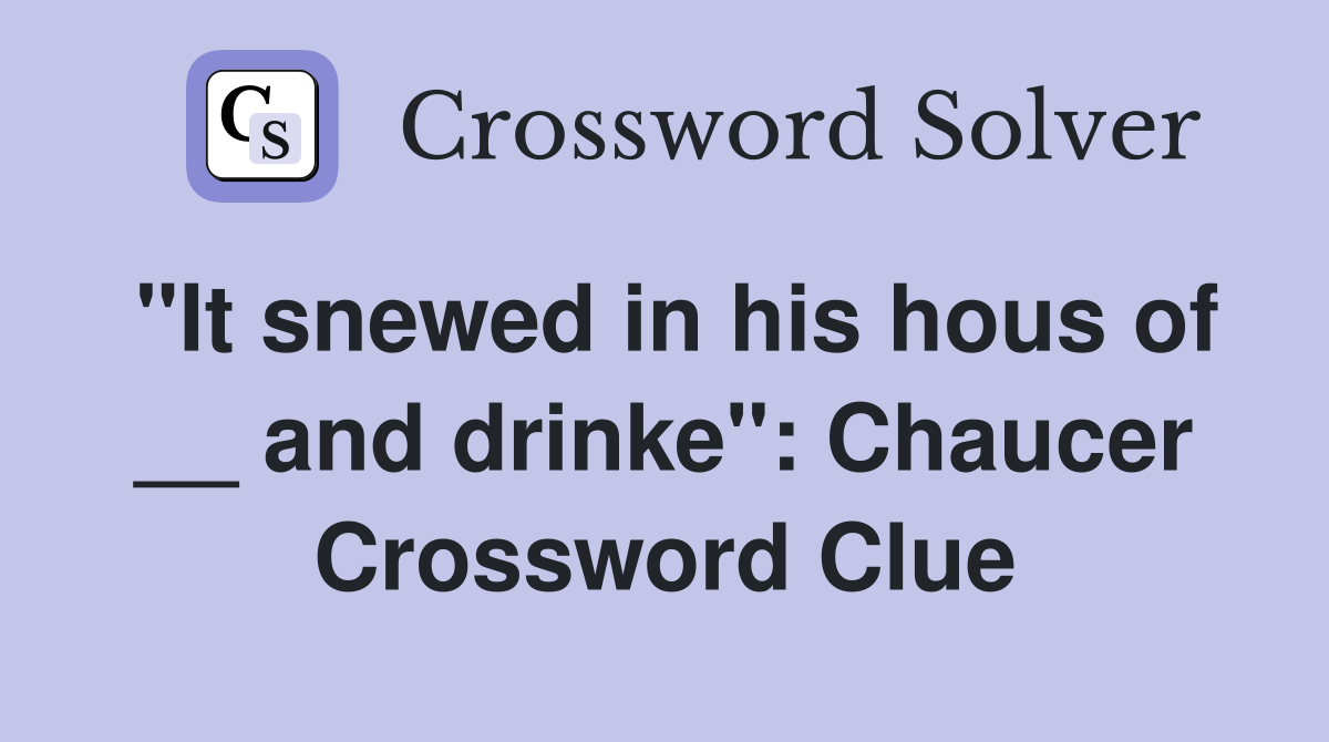 "It snewed in his hous of __ and drinke": Chaucer Crossword Clue