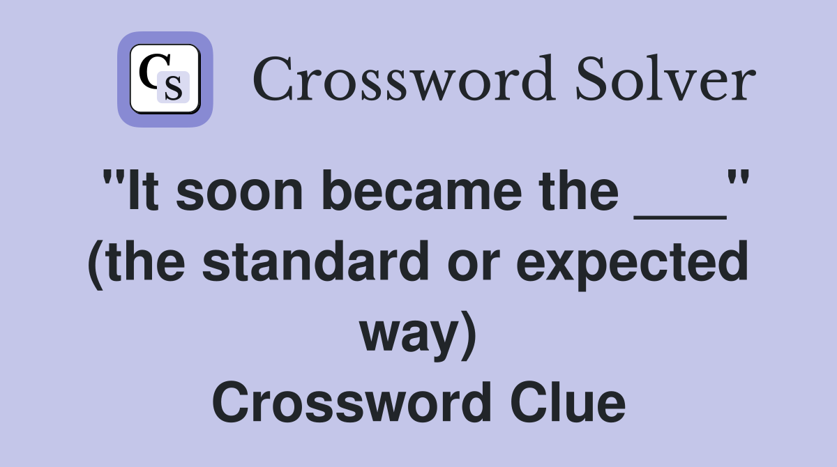 "It soon became the ___" (the standard or expected way) Crossword Clue