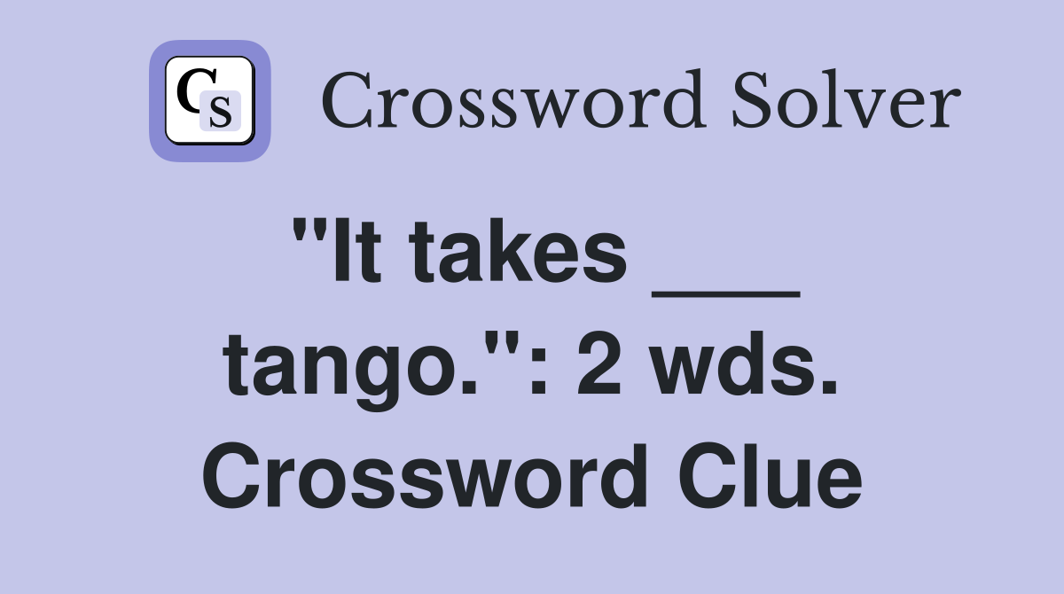 "It takes ___ tango.": 2 wds. Crossword Clue