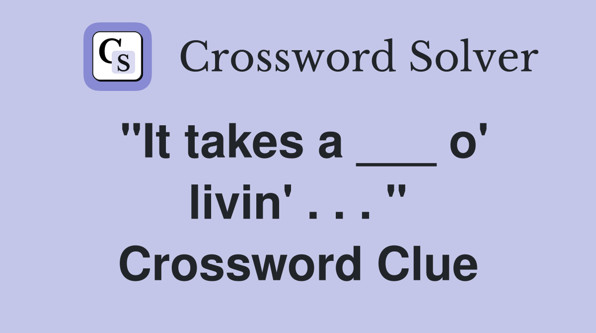 "It takes a ___ o' livin' . . . " Crossword Clue