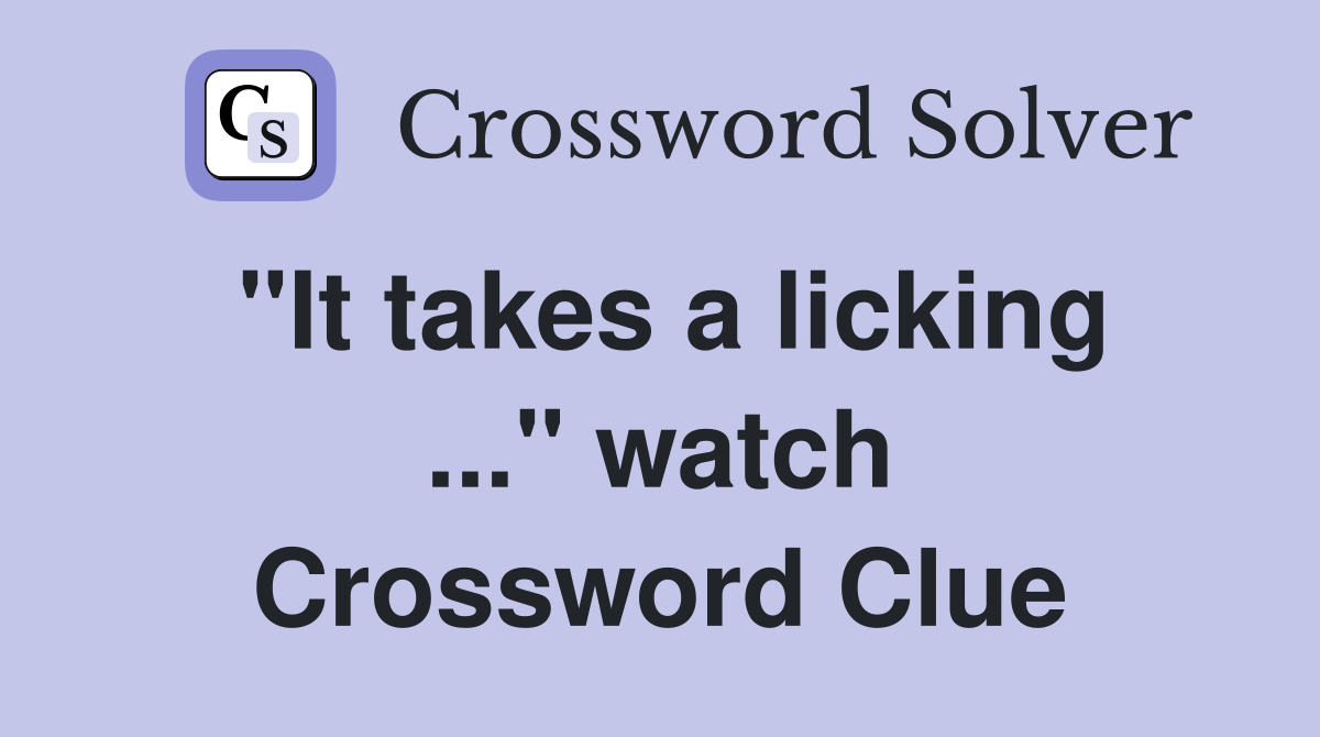 "It takes a licking ..." watch Crossword Clue